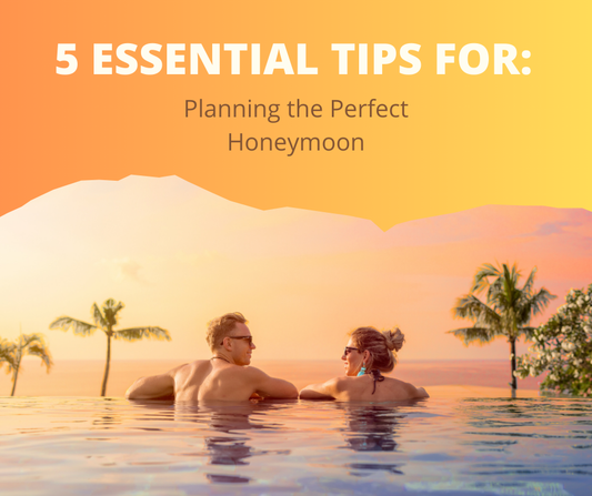 5 Essential Tips for Planning the Perfect Honeymoon